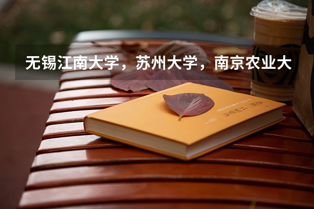 无锡江南大学，苏州大学，南京农业大学，哪个专业较好？江苏文科，财会专业分别多少分？