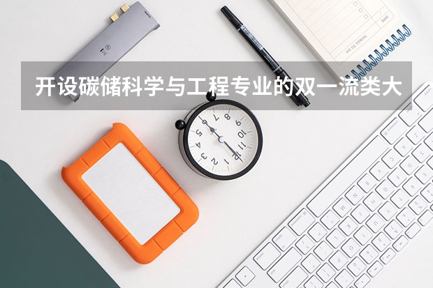 开设碳储科学与工程专业的双一流类大学有哪些