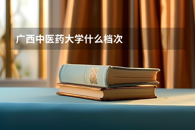 广西中医药大学什么档次