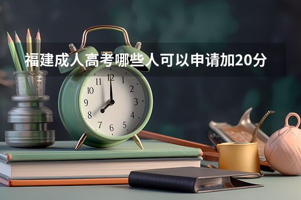 福建成人高考哪些人可以申请加20分?