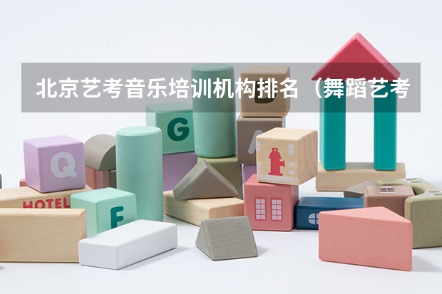 北京艺考音乐培训机构排名（舞蹈艺考机构排名前十）