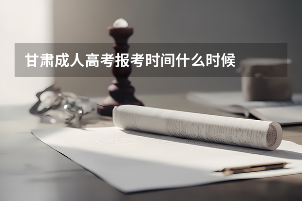 甘肃成人高考报考时间什么时候