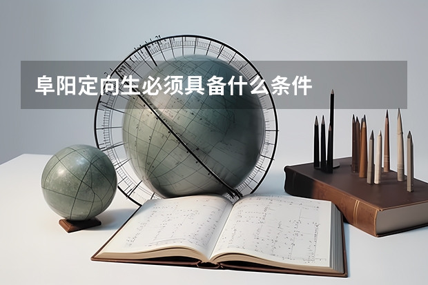 阜阳定向生必须具备什么条件
