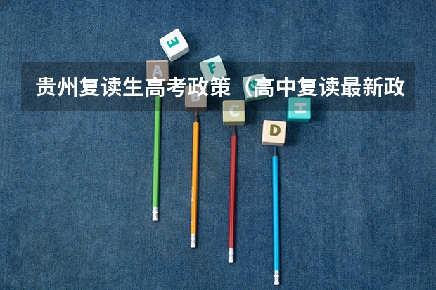 贵州复读生高考政策（高中复读最新政策通知详情 复读生高考报名流程）