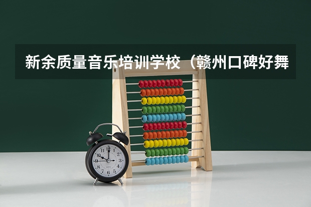 新余质量音乐培训学校(赣州口碑好舞蹈培训学校)
