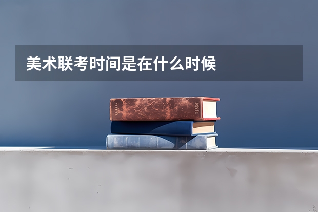 美术联考时间是在什么时候