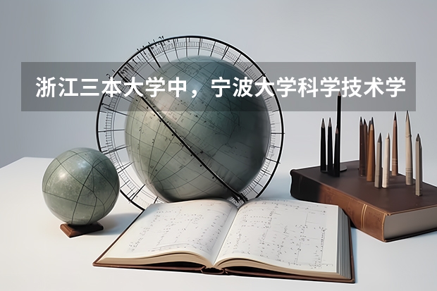 浙江三本大学中,宁波大学科学技术学院的排名大约是多少?