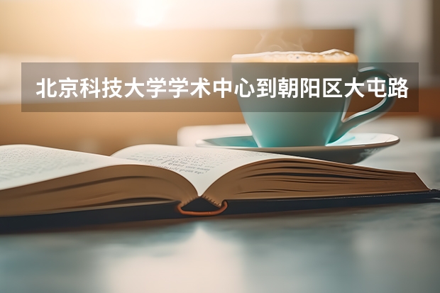 北京科技大学学术中心到朝阳区大屯路西奥中心怎么走