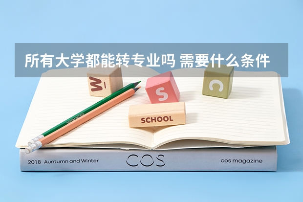 所有大学都能转专业吗 需要什么条件