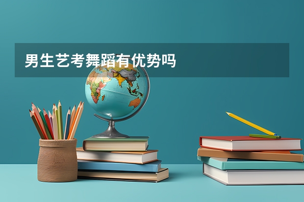 男生艺考舞蹈有优势吗