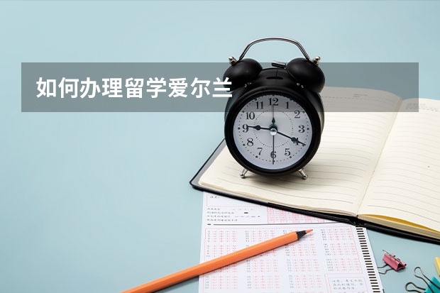 如何办理留学爱尔兰