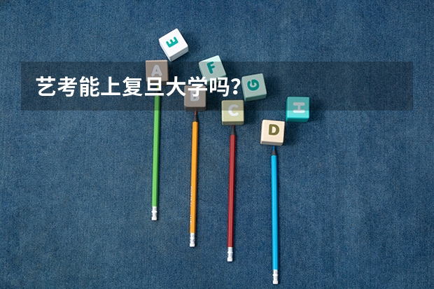 艺考能上复旦大学吗？