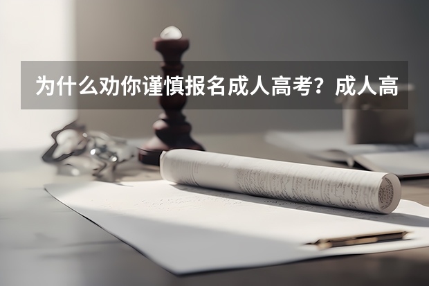 为什么劝你谨慎报名成人高考？成人高考报名怎么报名靠谱？