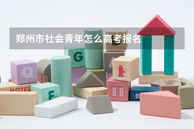 郑州市社会青年怎么高考报名