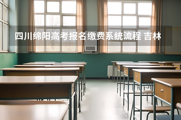 四川绵阳高考报名缴费系统流程 吉林模拟志愿填报入口(附模拟志愿填报流程)