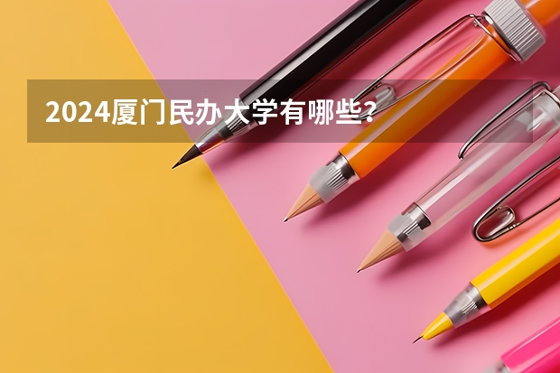 2024厦门民办大学有哪些？