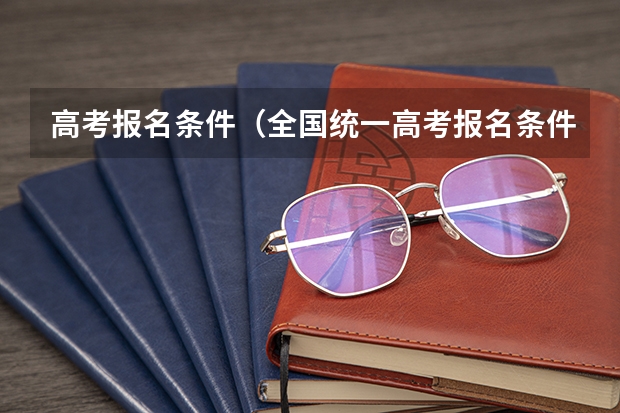 高考报名条件（全国统一高考报名条件）