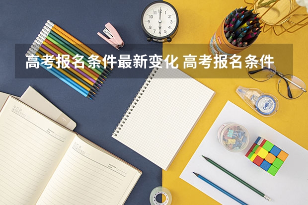 高考报名条件最新变化 高考报名条件