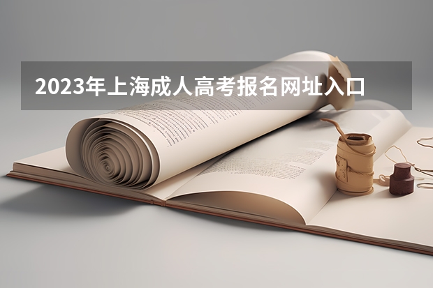 2023年上海成人高考报名网址入口？（2023湖南成人高考志愿填报时间及系统报名入口？）