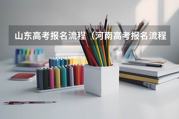 山东高考报名流程（河南高考报名流程）