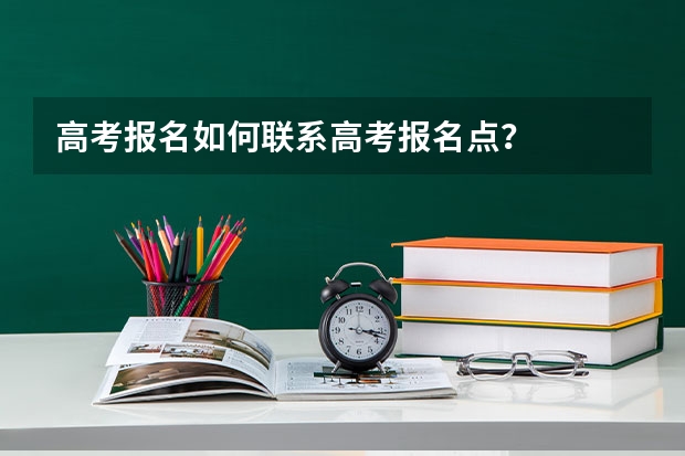 高考报名如何联系高考报名点?