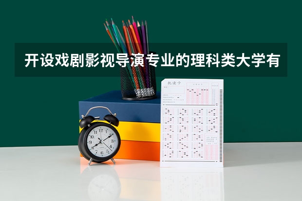 开设戏剧影视导演专业的理科类大学有哪些
