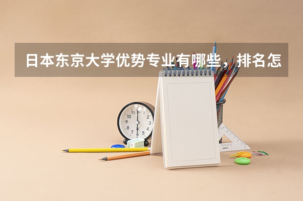 日本东京大学优势专业有哪些，排名怎么样