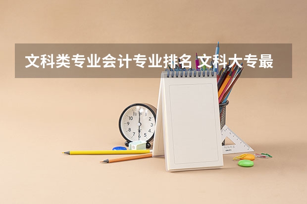 文科类专业会计专业排名 文科大专最有前途的十大专业排名