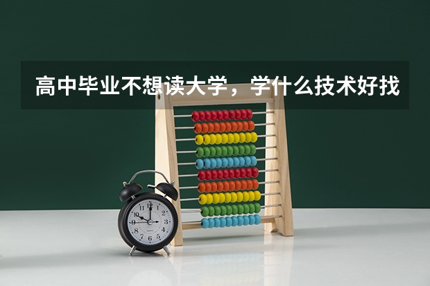 高中毕业不想读大学，学什么技术好找工作？