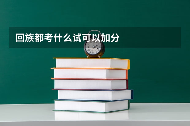 回族都考什么试可以加分