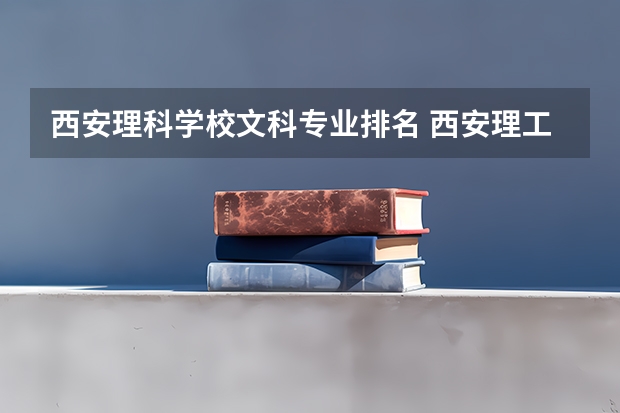 西安理科学校文科专业排名 西安理工大学王牌专业