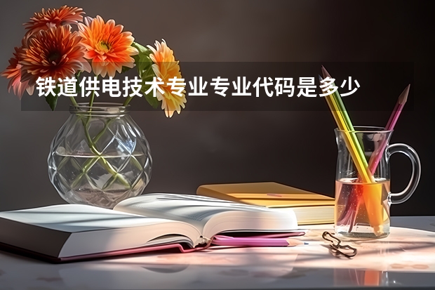 铁道供电技术专业专业代码是多少