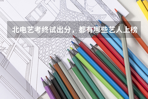 北电艺考终试出分，都有哪些艺人上榜？