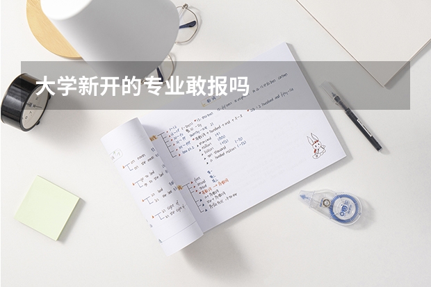 大学新开的专业敢报吗