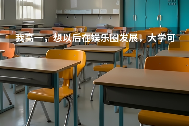 我高一，想以后在娱乐圈发展，大学可以进入娱乐圈学的是什么专业？