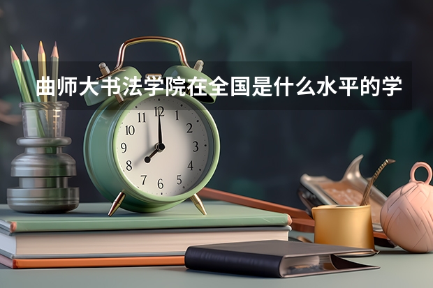 曲师大书法学院在全国是什么水平的学校