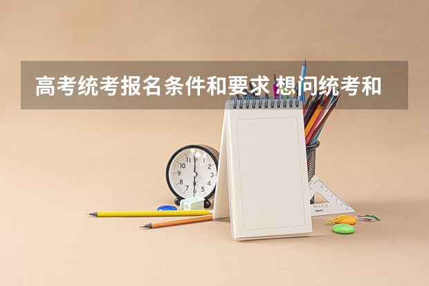 高考统考报名条件和要求 想问统考和高考的区别