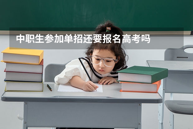 中职生参加单招还要报名高考吗