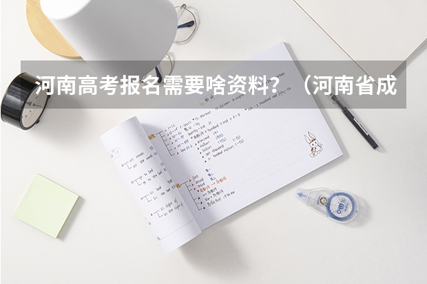 河南高考报名需要啥资料？（河南省成人高考报名方法？）
