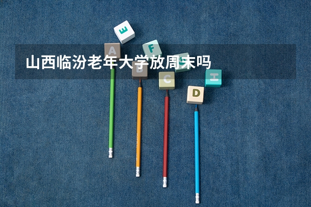 山西临汾老年大学放周末吗