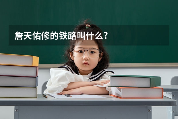 詹天佑修的铁路叫什么?