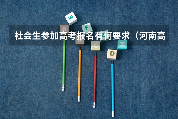 社会生参加高考报名有何要求（河南高考报名流程）