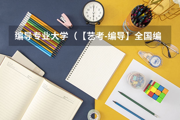 编导专业大学（【艺考-编导】全国编导类高校排名）