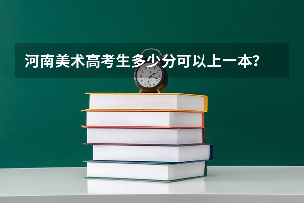 河南美术高考生多少分可以上一本？