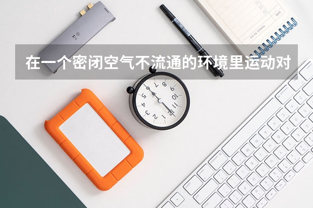 在一个密闭空气不流通的环境里运动对身体有什么影响