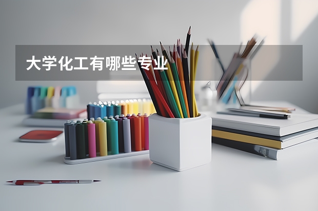大学化工有哪些专业