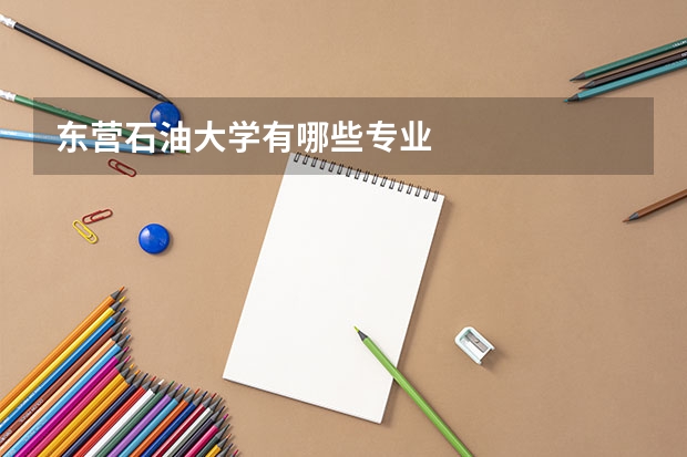 东营石油大学有哪些专业