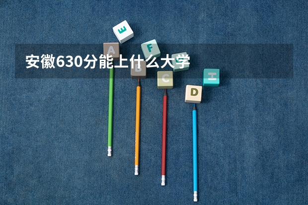 安徽630分能上什么大学
