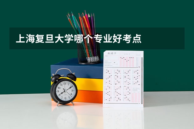 上海复旦大学哪个专业好考点