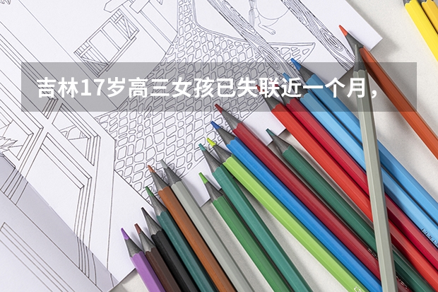 吉林17岁高三女孩已失联近一个月，该案件存在哪些疑点？